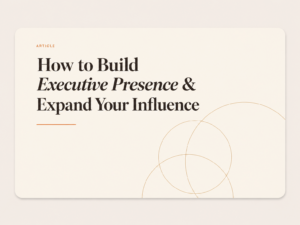 How to Build Executive Presence & Expand Your Influence