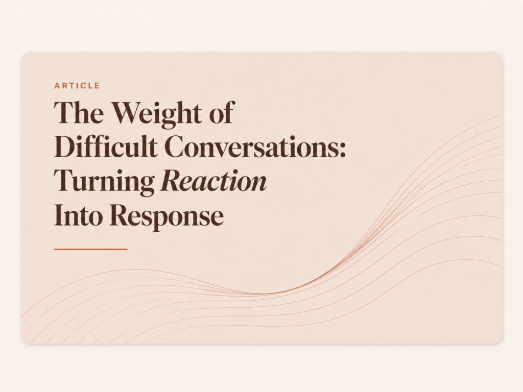 The Weight of Difficult Conversations: Turning Reaction Into Response