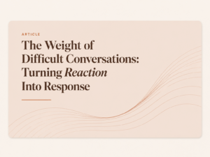 The Weight of Difficult Conversations: Turning Reaction Into Response