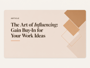 The Art of Influencing: Gain Buy-In for Your Work Ideas