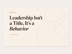 Leadership Isn’t a Title, It’s a Behavior
