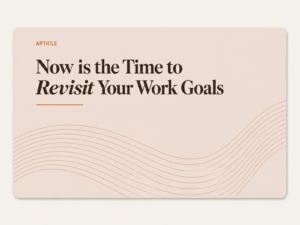 Now is the Time to Revisit Your Work Goals